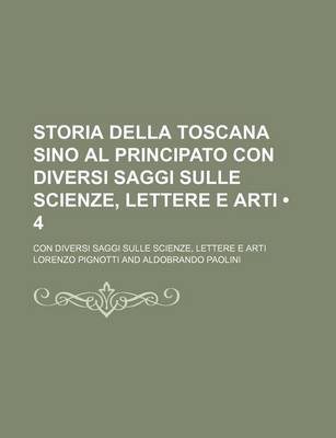 Book cover for Storia Della Toscana Sino Al Principato Con Diversi Saggi Sulle Scienze, Lettere E Arti (4); Con Diversi Saggi Sulle Scienze, Lettere E Arti