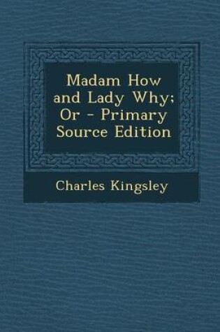 Cover of Madam How and Lady Why; Or