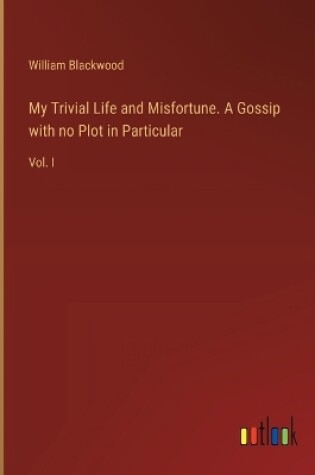 Cover of My Trivial Life and Misfortune. A Gossip with no Plot in Particular