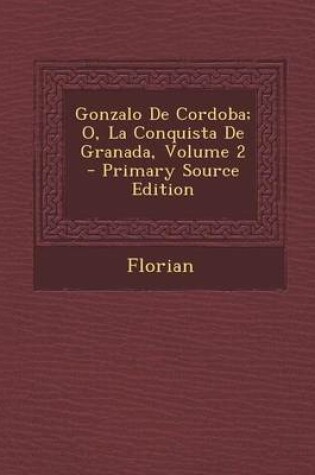 Cover of Gonzalo de Cordoba; O, La Conquista de Granada, Volume 2 - Primary Source Edition