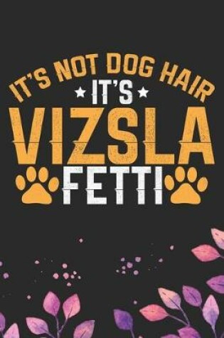 Cover of It's Not Dog Hair It's Vizsla Fetti