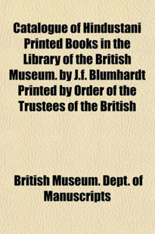 Cover of Catalogue of Hindustani Printed Books in the Library of the British Museum. by J.F. Blumhardt Printed by Order of the Trustees of the British