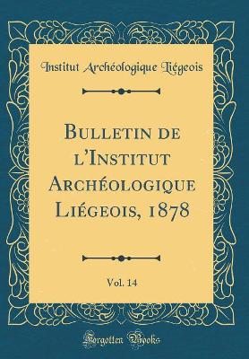 Book cover for Bulletin de l'Institut Archéologique Liégeois, 1878, Vol. 14 (Classic Reprint)