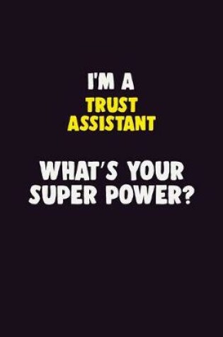 Cover of I'M A Trust Assistant, What's Your Super Power?