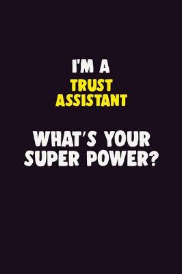 Book cover for I'M A Trust Assistant, What's Your Super Power?