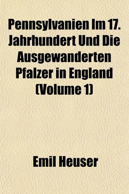 Book cover for Pennsylvanien Im 17. Jahrhundert Und Die Ausgewanderten Pfalzer in England (Volume 1)