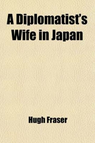 Cover of A Diplomatist's Wife in Japan (Volume 1); Letters from Home to Home