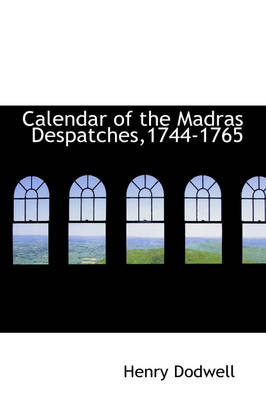 Book cover for Calendar of the Madras Despatches,1744-1765