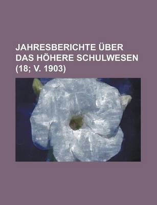 Book cover for Jahresberichte Ber Das H Here Schulwesen (18; V. 1903)