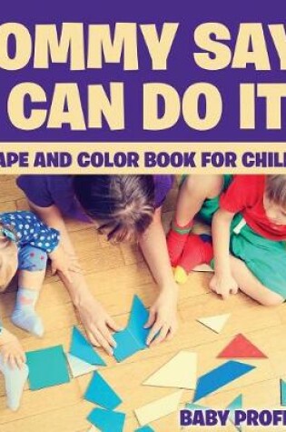 Cover of Mommy Says I Can Do It! A Shape and Color Book for Children