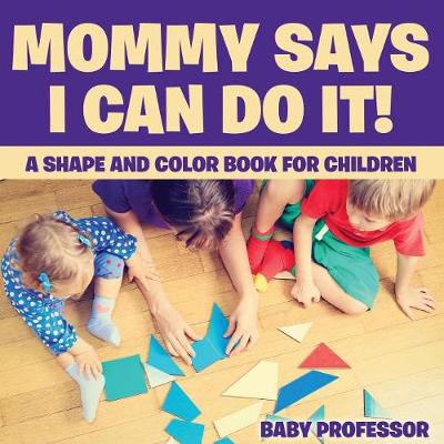 Book cover for Mommy Says I Can Do It! A Shape and Color Book for Children