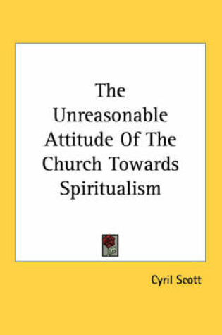 Cover of The Unreasonable Attitude of the Church Towards Spiritualism