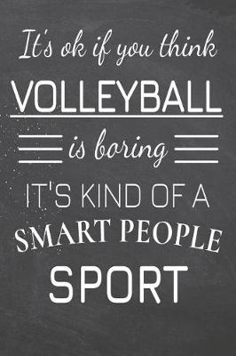 Book cover for It's Ok If You Think Volleyball Is Boring It's Kind Of A Smart People Sport