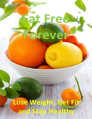 Book cover for Fat Free Forever: Lose Weight, Get Fit and Stay Healthy