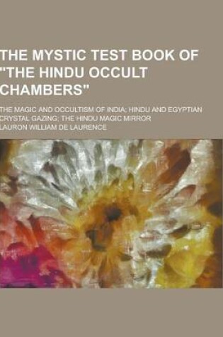 Cover of The Mystic Test Book of the Hindu Occult Chambers; The Magic and Occultism of India; Hindu and Egyptian Crystal Gazing; The Hindu Magic Mirror