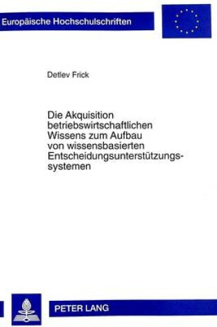 Cover of Die Akquisition Betriebswirtschaftlichen Wissens Zum Aufbau Von Wissensbasierten Entscheidungsunterstuetzungssystemen