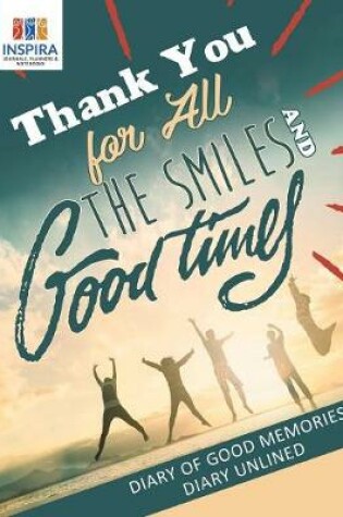 Cover of Thank You for All the Smiles and Good Times Diary of Good Memories Diary Unlined