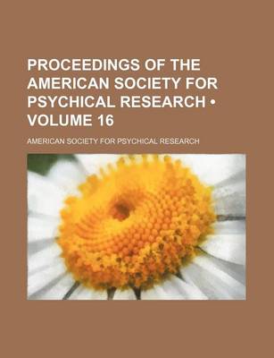 Book cover for Proceedings of the American Society for Psychical Research (Volume 16)