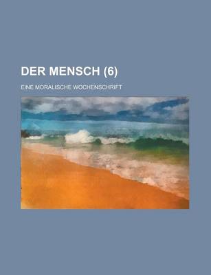 Book cover for Der Mensch (6); Eine Moralische Wochenschrift