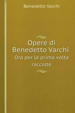 Cover of Opere di Benedetto Varchi Ora per la prima volta raccolte