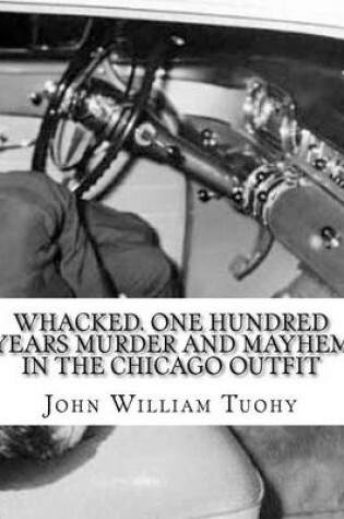 Cover of Whacked. One Hundred Years Murder and Mayhem in the Chicago Outfit