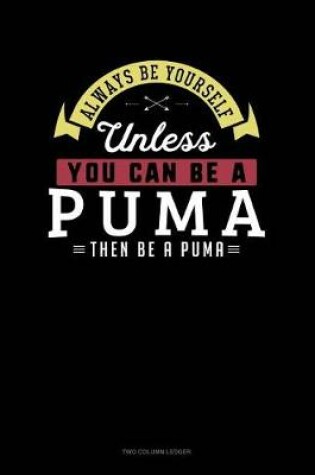 Cover of Always Be Yourself Unless You Can Be a Puma Then Be a Puma