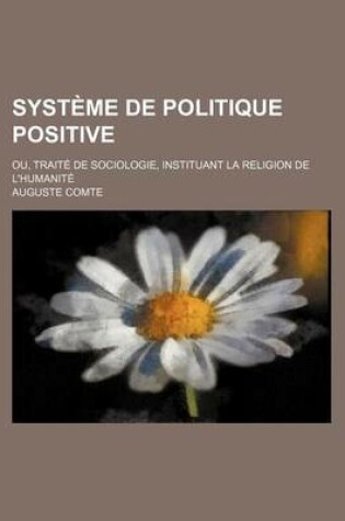 Cover of Systeme de Politique Positive (3); Ou, Traite de Sociologie, Instituant La Religion de L'Humanite