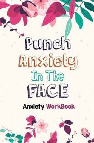 Cover of Punch Anxiety in the Face - Anxiety Workbook