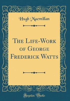 Book cover for The Life-Work of George Frederick Watts (Classic Reprint)
