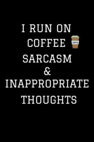 Cover of I Run On Coffee Sarcasm & Inappropriate Thoughts