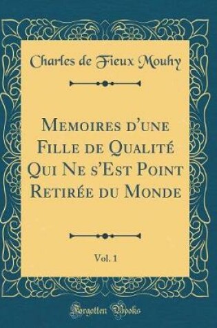 Cover of Memoires d'une Fille de Qualité Qui Ne s'Est Point Retirée du Monde, Vol. 1 (Classic Reprint)