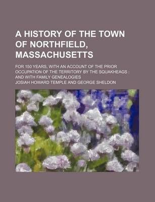 Book cover for A History of the Town of Northfield, Massachusetts; For 150 Years, with an Account of the Prior Occupation of the Territory by the Squakheags and with Family Genealogies