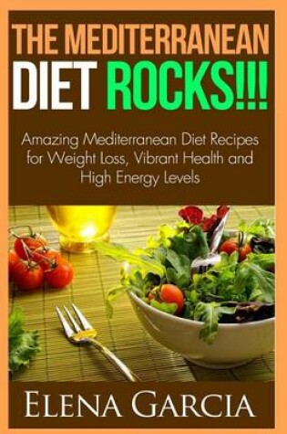 Cover of The Mediterranean Diet Rocks!!! Amazing Mediterranean Diet Recipes for Weight Loss, Vibrant Health and High Energy Levels