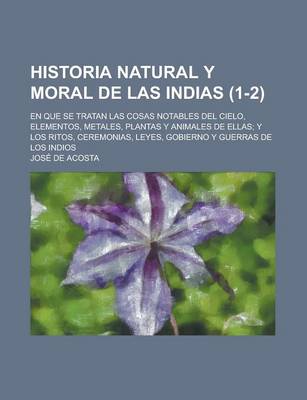 Book cover for Historia Natural y Moral de Las Indias; En Que Se Tratan Las Cosas Notables del Cielo, Elementos, Metales, Plantas y Animales de Ellas; Y Los Ritos, C