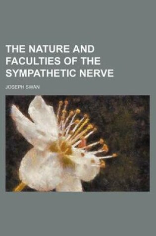 Cover of The Nature and Faculties of the Sympathetic Nerve