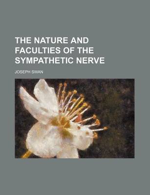 Book cover for The Nature and Faculties of the Sympathetic Nerve