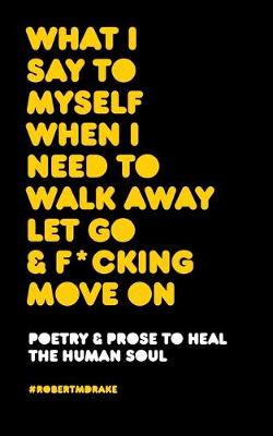 Book cover for What I Say to Myself When I Need to Walk Away Let Go and Fucking Move on