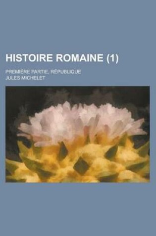 Cover of Histoire Romaine (1); Premiere Partie, Republique