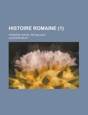 Book cover for Histoire Romaine (1); Premiere Partie, Republique