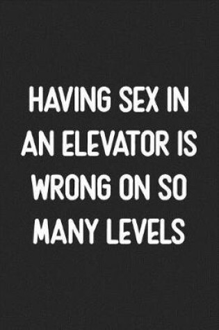 Cover of Having Sex In An Elevator Is Wrong On So Many Levels