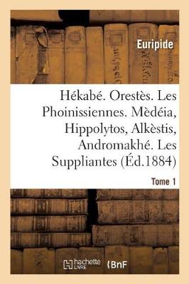 Book cover for Hékabé. Orestès. Les Phoinissiennes. Mèdéia, Hippolytos, Alkèstis, Andromakhé