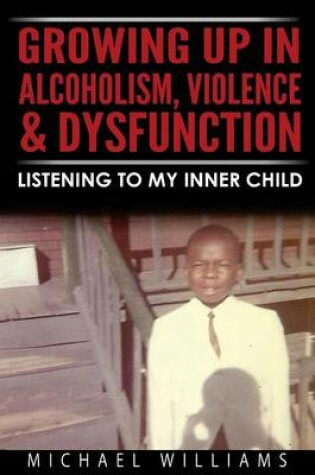 Cover of Growing Up In Alcoholism, Violence & Dysfunction
