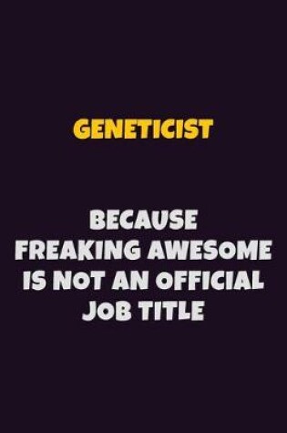 Cover of Geneticist, Because Freaking Awesome Is Not An Official Job Title