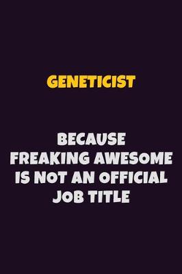 Book cover for Geneticist, Because Freaking Awesome Is Not An Official Job Title