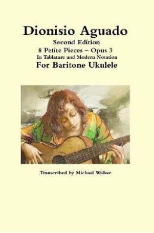 Cover of Dionisio Aguado: 8 Petite Pieces – Opus 3  In Tablature and Modern Notation For Baritone Ukulele