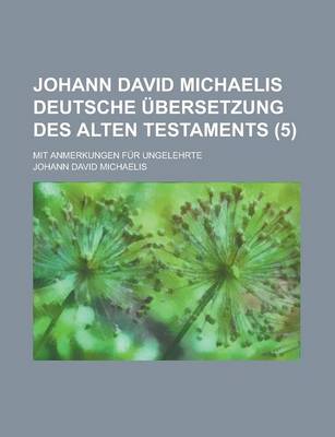 Book cover for Johann David Michaelis Deutsche Ubersetzung Des Alten Testaments; Mit Anmerkungen Fur Ungelehrte (5 )