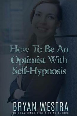Cover of How To Be An Optimist With Self-Hypnosis
