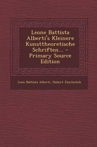 Cover of Leone Battista Alberti's Kleinere Kunsttheoretische Schriften... - Primary Source Edition