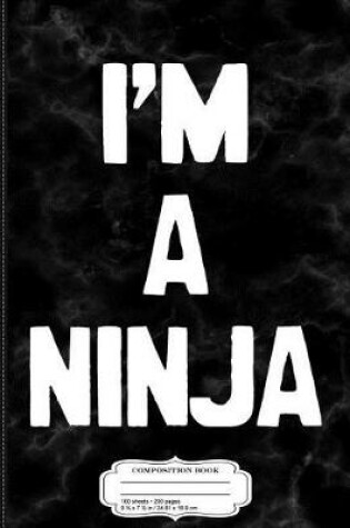 Cover of I'm a Ninja Composition Notebook