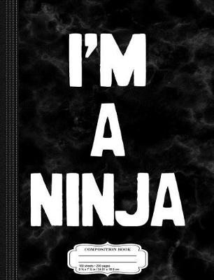 Book cover for I'm a Ninja Composition Notebook